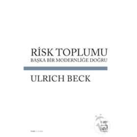 RISK TOPLUMU BAŞKA BIR MODERNLİĞİ DOĞRU - ULRICH BECK