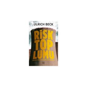 RISK TOPLUMU BAŞKA BIR MODERNLİĞİ DOĞRU - ULRICH BECK