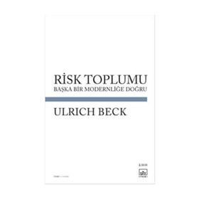 RISK TOPLUMU BAŞKA BIR MODERNLİĞİ DOĞRU - ULRICH BECK