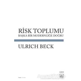 RISK TOPLUMU BAŞKA BIR MODERNLİĞİ DOĞRU - ULRICH BECK