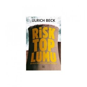 RISK TOPLUMU BAŞKA BIR MODERNLİĞİ DOĞRU - ULRICH BECK