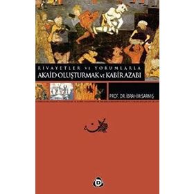 RIVAYETLER VE YORUMLARLA AKAID OLUŞTURMAK VE KABIR AZABI - İBRAHİM SARMIŞ