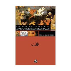 RIVAYETLER VE YORUMLARLA AKAID OLUŞTURMAK VE KABIR AZABI - İBRAHİM SARMIŞ