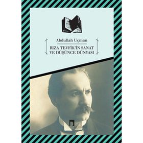 RIZA TEVFIK'IN SANAT VE DÜŞÜNCE DÜNYASI - ABDULLAH UÇMAN