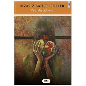 Rızasız Bahçe Gülleri - Faziylet Sönmez