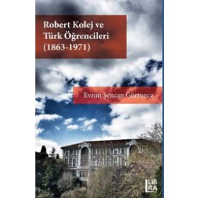 Robert Kolej ve Türk Öğrencileri 1863-1971 Evrim Şencan Gürtunca
