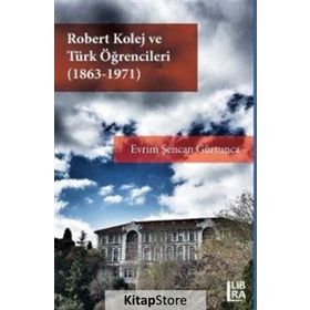 Robert Kolej ve Türk Öğrencileri 1863-1971 Evrim Şencan Gürtunca