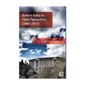 Robert Kolej ve Türk Öğrencileri 1863-1971 Evrim Şencan Gürtunca