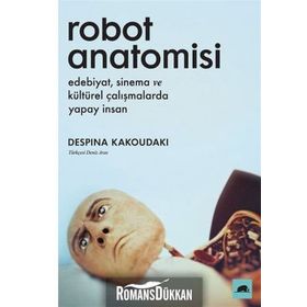 Robot Anatomisi: Edebiyat, Sinema Ve Kültürel Çalışmalarda Yapay İnsan - Despina Kakoudoki