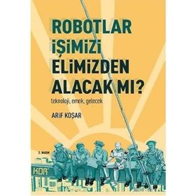 Robotlar İşimizi Elimizden Alacak Mı? -Teknoloji, Emek, Gelecek - Arif Koşar