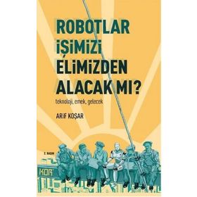 Robotlar İşimizi Elimizden Alacak Mı? -Teknoloji, Emek, Gelecek - Arif Koşar