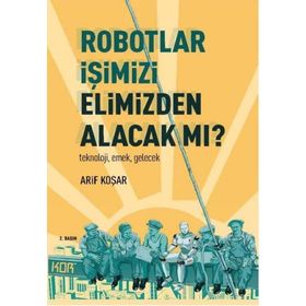 Robotlar İşimizi Elimizden Alacak Mı? -Teknoloji, Emek, Gelecek - Arif Koşar