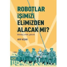 Robotlar İşimizi Elimizden Alacak Mı? -Teknoloji, Emek, Gelecek - Arif Koşar