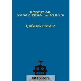 Robotlar Yapay Zeka ve Hukuk - Çağlar Ersoy