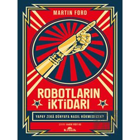Robotların İktidarı - Yapay Zeka Dünyaya Nasıl Hükmedecek? - Martin Ford