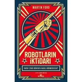 Robotların İktidarı - Yapay Zeka Dünyaya Nasıl Hükmedecek? - Martin Ford