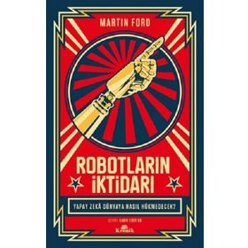 Robotların İktidarı - Yapay Zeka Dünyaya Nasıl Hükmedecek? - Martin Ford