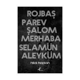 Rojbaş, Parev, Şalom, Merhaba, Selamün - Hilal Kaplan