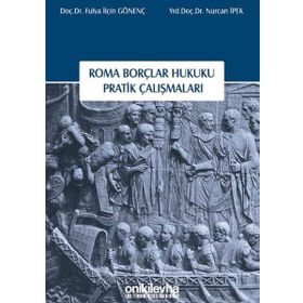 Roma Borçlar Hukuku Pratik Çalışmaları - Fulya İlçin Gönenç Nurcan İpek