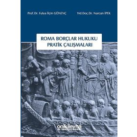 Roma Borçlar Hukuku Pratik Çalışmaları - Fulya İlçin Gönenç Nurcan İpek