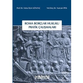 Roma Borçlar Hukuku Pratik Çalışmaları - Fulya İlçin Gönenç Nurcan İpek