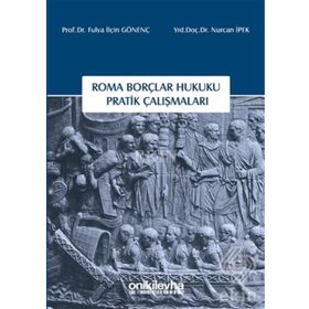 Roma Borçlar Hukuku Pratik Çalışmaları - Fulya İlçin Gönenç Nurcan İpek