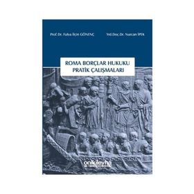 Roma Borçlar Hukuku Pratik Çalışmaları - Fulya İlçin Gönenç Nurcan İpek