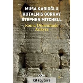 ROMA DÖNEMİNDE ANKYRA - MUSA KADIOĞLU;KUTALMIŞ GÖRKAY;STEPHEN MITCHELL