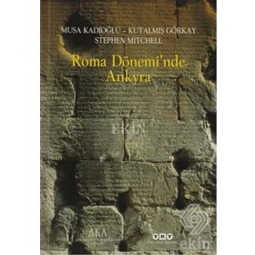 ROMA DÖNEMİNDE ANKYRA - MUSA KADIOĞLU;KUTALMIŞ GÖRKAY;STEPHEN MITCHELL