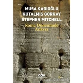 ROMA DÖNEMİNDE ANKYRA - MUSA KADIOĞLU;KUTALMIŞ GÖRKAY;STEPHEN MITCHELL