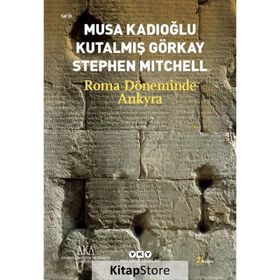 ROMA DÖNEMİNDE ANKYRA - MUSA KADIOĞLU;KUTALMIŞ GÖRKAY;STEPHEN MITCHELL