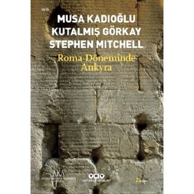 ROMA DÖNEMİNDE ANKYRA - MUSA KADIOĞLU;KUTALMIŞ GÖRKAY;STEPHEN MITCHELL