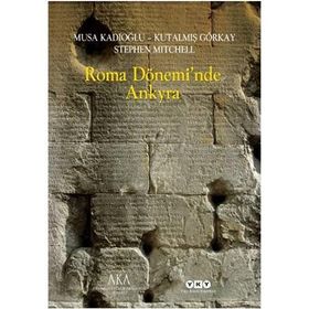 ROMA DÖNEMİNDE ANKYRA - MUSA KADIOĞLU;KUTALMIŞ GÖRKAY;STEPHEN MITCHELL