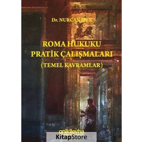 Roma Hukuku Pratik Çalışmaları (Temel Kavramlar) - Nurcan İpek Fulya İlçin Gönenç