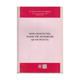 ROMA HUKUKUNDA HAKSIZ FIIL BENZERLERI QUASI DELICTA - ÖZLEM SÖĞÜTLÜ ERIŞGIN