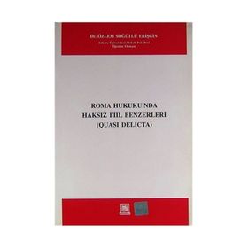ROMA HUKUKUNDA HAKSIZ FIIL BENZERLERI QUASI DELICTA - ÖZLEM SÖĞÜTLÜ ERIŞGIN