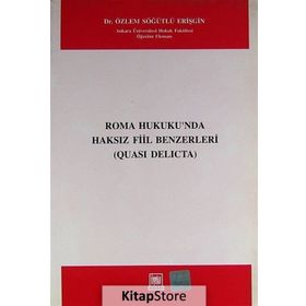 ROMA HUKUKUNDA HAKSIZ FIIL BENZERLERI QUASI DELICTA - ÖZLEM SÖĞÜTLÜ ERIŞGIN