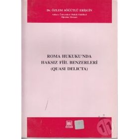 ROMA HUKUKUNDA HAKSIZ FIIL BENZERLERI QUASI DELICTA - ÖZLEM SÖĞÜTLÜ ERIŞGIN