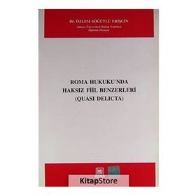 ROMA HUKUKUNDA HAKSIZ FIIL BENZERLERI QUASI DELICTA - ÖZLEM SÖĞÜTLÜ ERIŞGIN