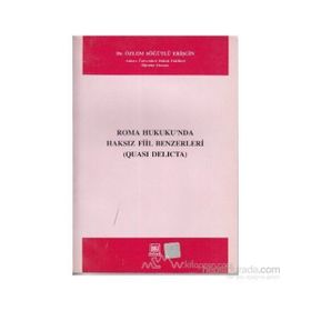 ROMA HUKUKUNDA HAKSIZ FIIL BENZERLERI QUASI DELICTA - ÖZLEM SÖĞÜTLÜ ERIŞGIN