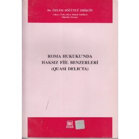 ROMA HUKUKUNDA HAKSIZ FIIL BENZERLERI QUASI DELICTA - ÖZLEM SÖĞÜTLÜ ERIŞGIN