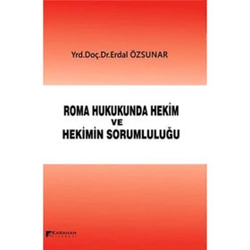 Roma Hukukunda Hekim ve Hekimin Sorumluluğu - Erdal Özsunar