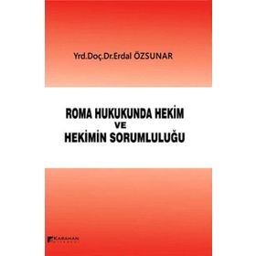 Roma Hukukunda Hekim ve Hekimin Sorumluluğu - Erdal Özsunar