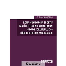 Roma Hukukunda Sportif Faaliyetlerden Kaynaklanan Hukuki Sorumluluk ve Türk Hukukuna Yansımaları - Duygu Tahan Orhan