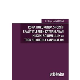 Roma Hukukunda Sportif Faaliyetlerden Kaynaklanan Hukuki Sorumluluk ve Türk Hukukuna Yansımaları - Duygu Tahan Orhan