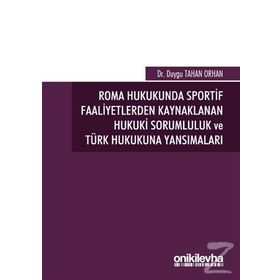 Roma Hukukunda Sportif Faaliyetlerden Kaynaklanan Hukuki Sorumluluk ve Türk Hukukuna Yansımaları - Duygu Tahan Orhan