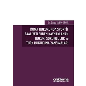 Roma Hukukunda Sportif Faaliyetlerden Kaynaklanan Hukuki Sorumluluk ve Türk Hukukuna Yansımaları - Duygu Tahan Orhan
