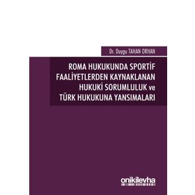 Roma Hukukunda Sportif Faaliyetlerden Kaynaklanan Hukuki Sorumluluk ve Türk Hukukuna Yansımaları - Duygu Tahan Orhan