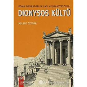 Roma İmparatorluk Çağı Küçükasyası’nda Dionysos Kültü - Bülent Öztürk