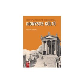 Roma İmparatorluk Çağı Küçükasyası’nda Dionysos Kültü - Bülent Öztürk